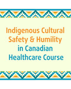 Indigenous Cultural Safety and Humility in Canadian Healthcare Course