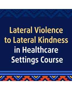 Lateral Violence to Lateral Kindness in Healthcare Settings Course