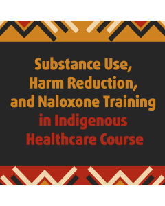 Substance Use, Harm Reduction, and Naloxone Training in Indigenous Healthcare Course